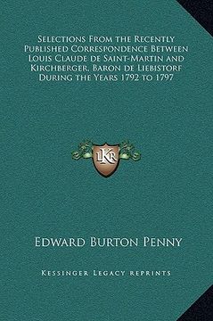 portada selections from the recently published correspondence between louis claude de saint-martin and kirchberger, baron de liebistorf during the years 1792 (en Inglés)