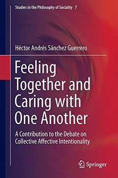 portada Feeling Together and Caring with One Another: A Contribution to the Debate on Collective Affective Intentionality (Studies in the Philosophy of Sociality)