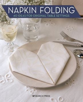 Napkin Folding: 40 Ideas for Original Table Settings (en Inglés)