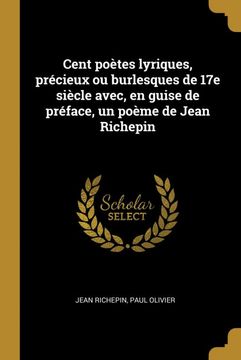 portada Cent Poètes Lyriques, Précieux ou Burlesques de 17e Siècle Avec, en Guise de Préface, un Poème de Jean Richepin (in French)