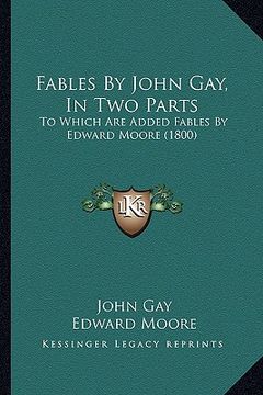 portada fables by john gay, in two parts: to which are added fables by edward moore (1800) (en Inglés)