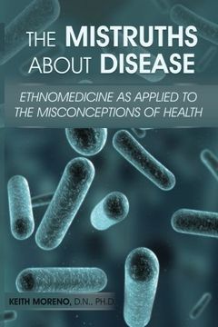 portada The Mistruths About Disease: Ethnomedicine as Applied to the Misconceptions of Health