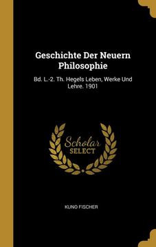 portada Geschichte der Neuern Philosophie: Bd. L. -2. Th. Hegels Leben, Werke und Lehre. 1901 