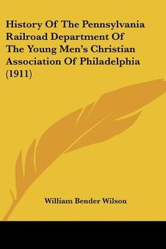 portada history of the pennsylvania railroad department of the young men's christian association of philadelphia (1911) (en Inglés)