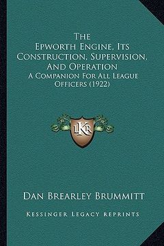 portada the epworth engine, its construction, supervision, and operation: a companion for all league officers (1922) (en Inglés)