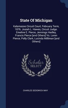portada State Of Michigan: Kalamazoo Circuit Court, February Term, 1876. Josiah L. Hawes, Circuit Judge. Emeline E. Pierce, Jennings Hadley, Fran