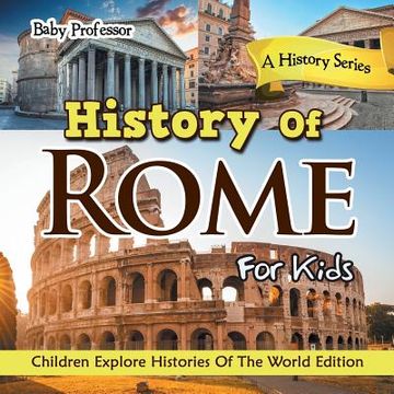 portada History Of Rome For Kids: A History Series - Children Explore Histories Of The World Edition (in English)