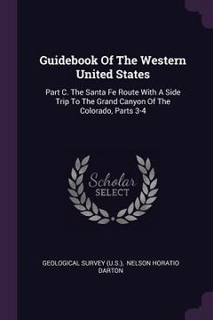 portada Guidebook Of The Western United States: Part C. The Santa Fe Route With A Side Trip To The Grand Canyon Of The Colorado, Parts 3-4 (in English)