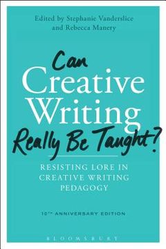 portada Can Creative Writing Really Be Taught?: Resisting Lore in Creative Writing Pedagogy (10th anniversary edition) (en Inglés)