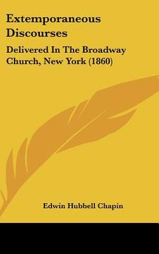 portada extemporaneous discourses: delivered in the broadway church, new york (1860) (en Inglés)