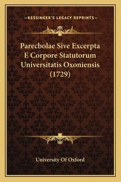 portada Parecbolae Sive Excerpta E Corpore Statutorum Universitatis Oxoniensis (1729) (en Latin)
