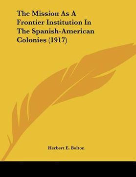 portada the mission as a frontier institution in the spanish-american colonies (1917)