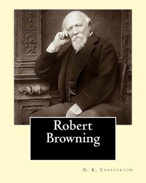 portada Robert Browning. By: G. K. Chesterton: Robert Browning (7 May 1812 - 12 December 1889) was an English poet and playwright whose mastery of