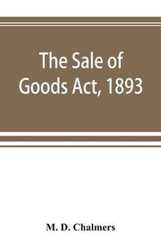 portada The Sale of Goods Act, 1893: including the Factors Acts, 1889 & 1890 (en Inglés)