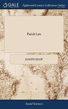 portada Parish Law: Or, a Guide to Justices of the Peace, Ministers, Church-Wardens,.   Compiled From the Common, Statute, and Other Authentick Books;    By Joseph Shaw, Esq; The Fifth Edition,