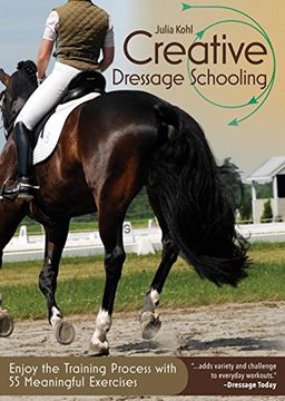 portada Creative Dressage Schooling: Enjoy the Training Process with 55 Meaningful Exercises