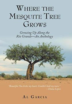 portada Where the Mesquite Tree Grows: Growing up Along the rio Grande - an Anthology (en Inglés)