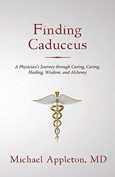 portada Finding Caduceus: A Physician's Journey Through Caring, Curing, Healing, Wisdom, and Alchemy (en Inglés)