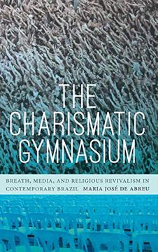 portada The Charismatic Gymnasium: Breath, Media, and Religious Revivalism in Contemporary Brazil (en Inglés)