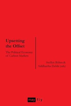 portada Upsetting the Offset: The Political Economy of Carbon Markets (en Inglés)