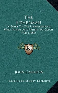portada the fisherman: a guide to the inexperienced who, when, and where to catch fish (1888) (in English)