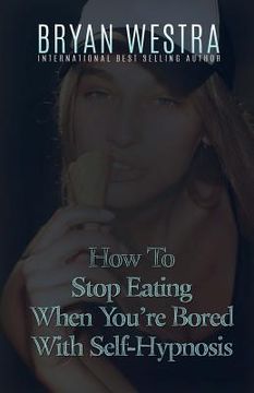 portada How To Stop Eating When You're Bored With Self-Hypnosis (en Inglés)