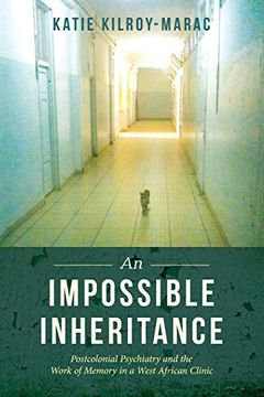portada An Impossible Inheritance: Postcolonial Psychiatry and the Work of Memory in a West African Clinic 