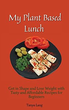 portada My Plant Based Lunch: Get in Shape and Lose Weight With Tasty and Affordable Recipes for Beginners (en Inglés)