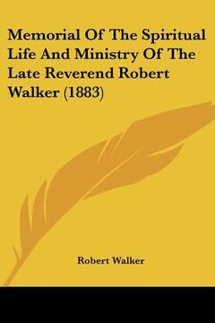 portada memorial of the spiritual life and ministry of the late reverend robert walker (1883) (en Inglés)