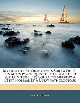 portada Recherches Expérimentales Sur La Durée Des Actes Psychiques Les Plus Simples Et Sur La Vitesse Des Courants Nerveux À l'État Normal Et À l'État Pathol (en Francés)