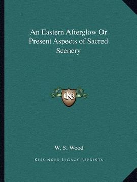 portada an eastern afterglow or present aspects of sacred scenery (en Inglés)