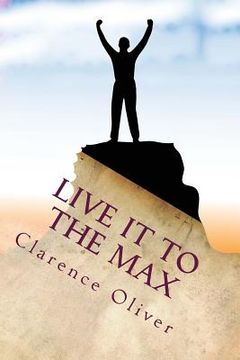 portada Live It To The Max: Learn To Be Happier, Healthier, Wealthier, and More Loved (en Inglés)