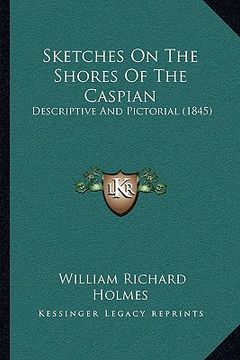 portada sketches on the shores of the caspian: descriptive and pictorial (1845) (in English)