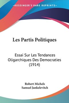 portada Les Partis Politiques: Essai Sur Les Tendances Oligarchiques Des Democraties (1914) (en Francés)