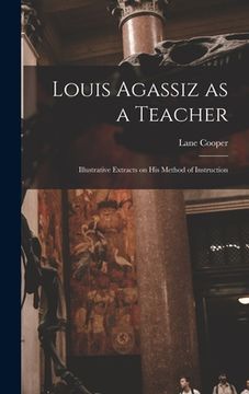 portada Louis Agassiz as a Teacher; Illustrative Extracts on his Method of Instruction (in English)