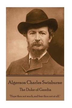 portada Algernon Charles Swinburne - The Duke of Gandia: "Hope thou not much, and fear thou not at all." (en Inglés)