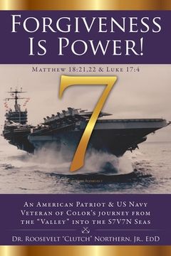 portada Forgiveness Is Power!: An American Patriot & US Navy Veteran of Color's journey from the "Valley" into the S7V7N Seas (en Inglés)