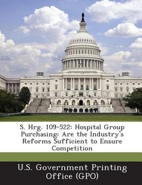 portada S. Hrg. 109-522: Hospital Group Purchasing: Are the Industry's Reforms Sufficient to Ensure Competition (en Inglés)