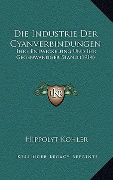portada Die Industrie Der Cyanverbindungen: Ihre Entwickelung Und Ihr Gegenwartiger Stand (1914) (en Alemán)