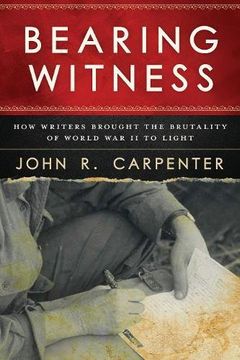 portada Bearing Witness: How Writers Brought the Brutality of World War II to Light