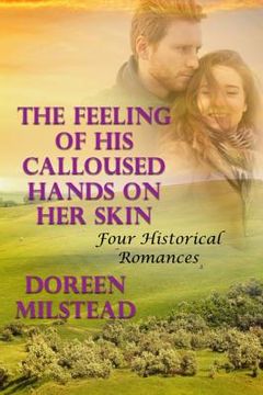 portada The Feeling Of His Calloused Hands On Her Skin: Four Historical Romances (en Inglés)