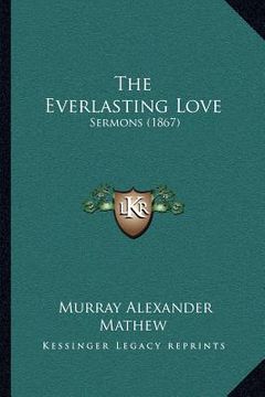 portada the everlasting love: sermons (1867) (en Inglés)