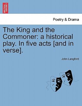 portada the king and the commoner: a historical play. in five acts [and in verse]. (en Inglés)
