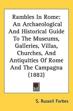 portada rambles in rome: an archaeological and historical guide to the museums, galleries, villas, churches, and antiquities of rome and the ca (en Inglés)