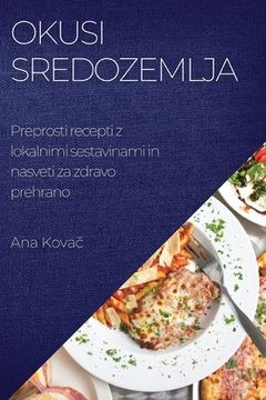 portada Okusi Sredozemlja: Preprosti recepti z lokalnimi sestavinami in nasveti za zdravo prehrano (en Esloveno)