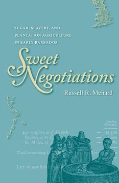 portada Sweet Negotiations: Sugar, Slavery, and Plantation Agriculture in Early Barbados (en Inglés)