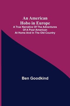portada An American Hobo in Europe; A True Narrative of the Adventures of a Poor American at Home and in the Old Country