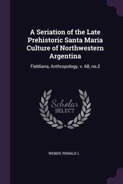 portada A Seriation of the Late Prehistoric Santa Maria Culture of Northwestern Argentina: Fieldiana, Anthropology, v. 68, no.2 (en Inglés)