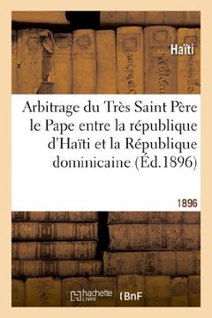 portada Arbitrage du Très Saint Père le Pape Entre la République D'haïti et la République Dominicaine (Histoire) (en Francés)