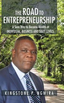 portada The Road to Entrepreneurship: A Sure Way to Become Wealth at INDIVIDUAL, BUSINESS AND STATE LEVELS. (en Inglés)